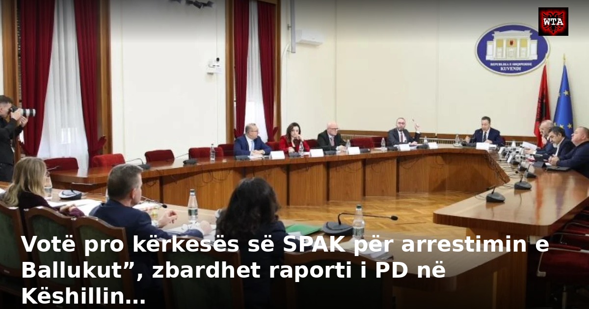 Votë pro kërkesës së SPAK për arrestimin e Ballukut”, zbardhet raporti i PD në Këshillin…