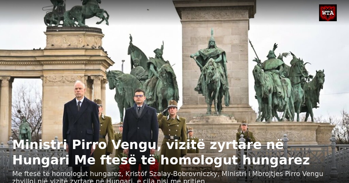 Ministri Pirro Vengu, vizitë zyrtare në Hungari Me ftesë të homologut hungarez