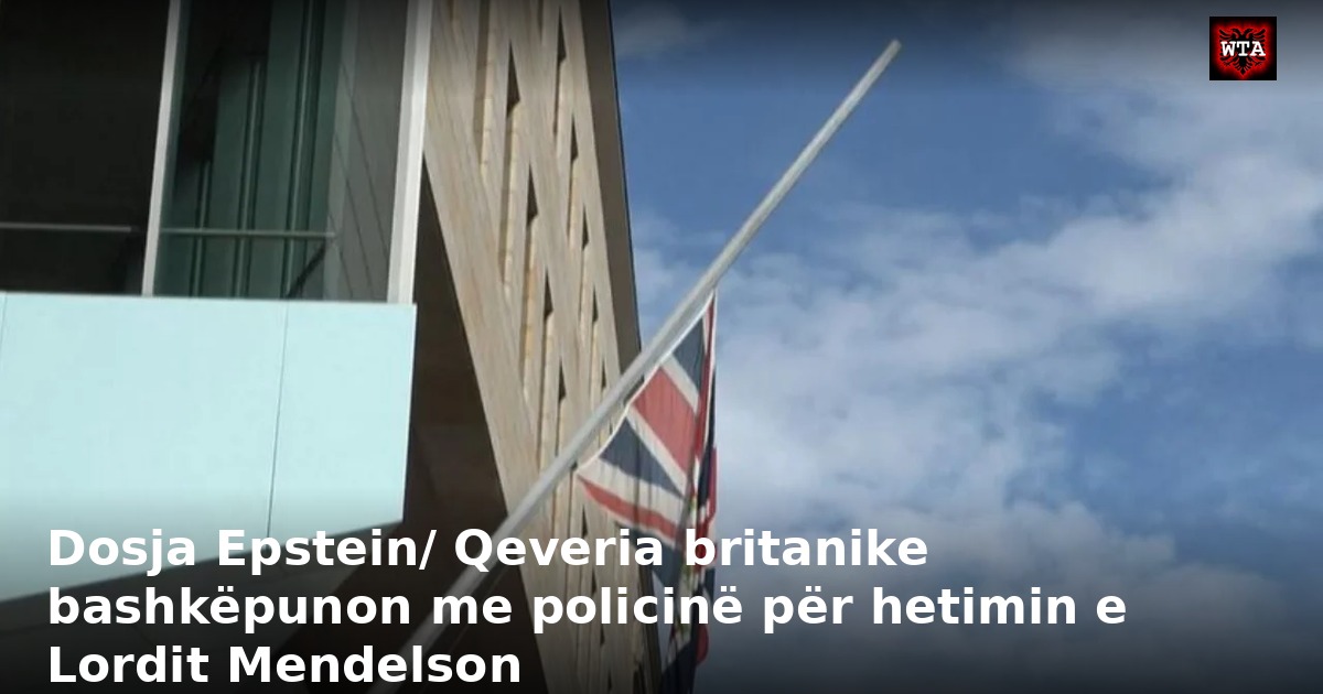 Dosja Epstein/ Qeveria britanike bashkëpunon me policinë për hetimin e Lordit Mendelson