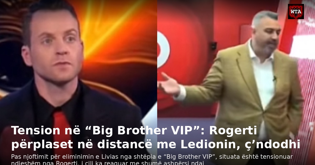 Tension në “Big Brother VIP”: Rogerti përplaset në distancë me Ledionin, ç’ndodhi
