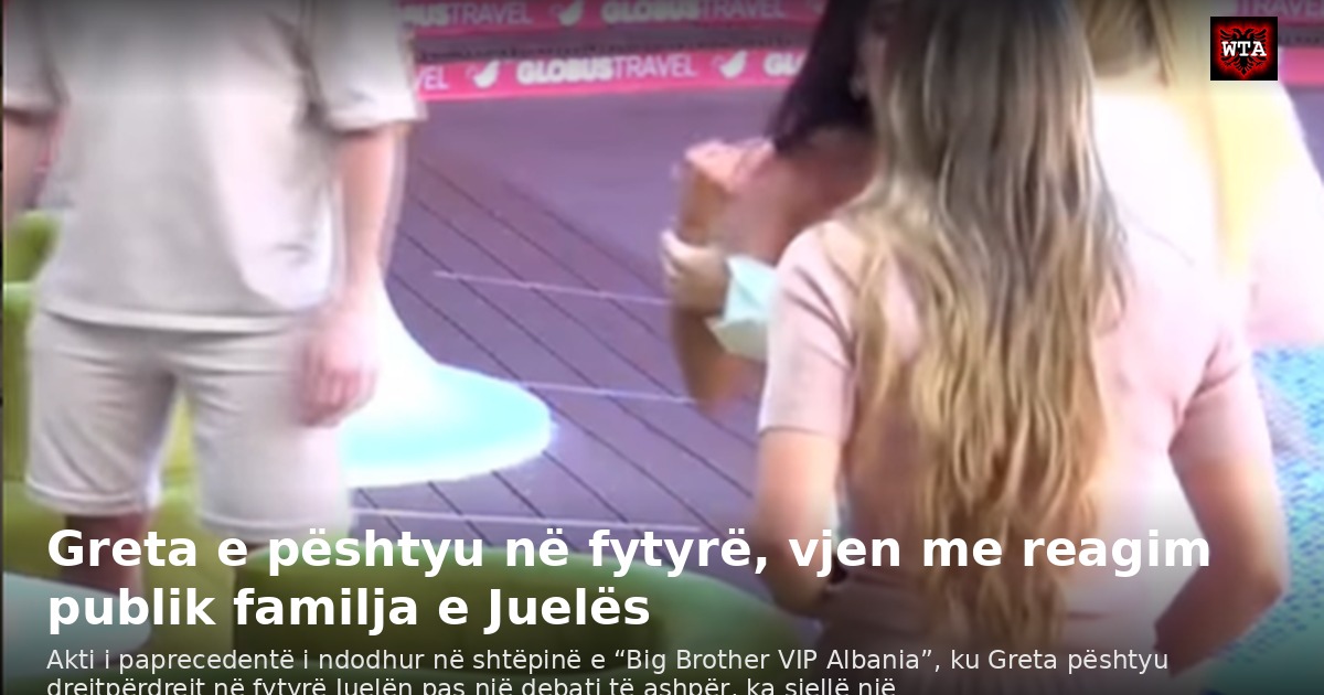 Greta e pështyu në fytyrë, vjen me reagim publik familja e Juelës