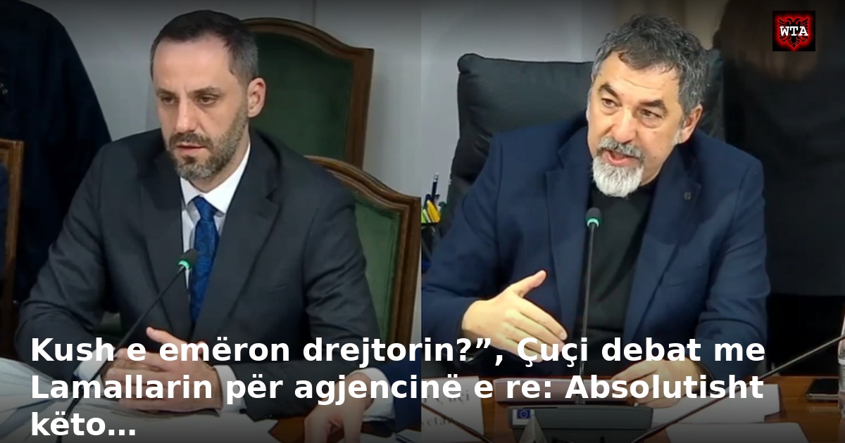 Kush e emëron drejtorin?”, Çuçi debat me Lamallarin për agjencinë e re: Absolutisht këto…