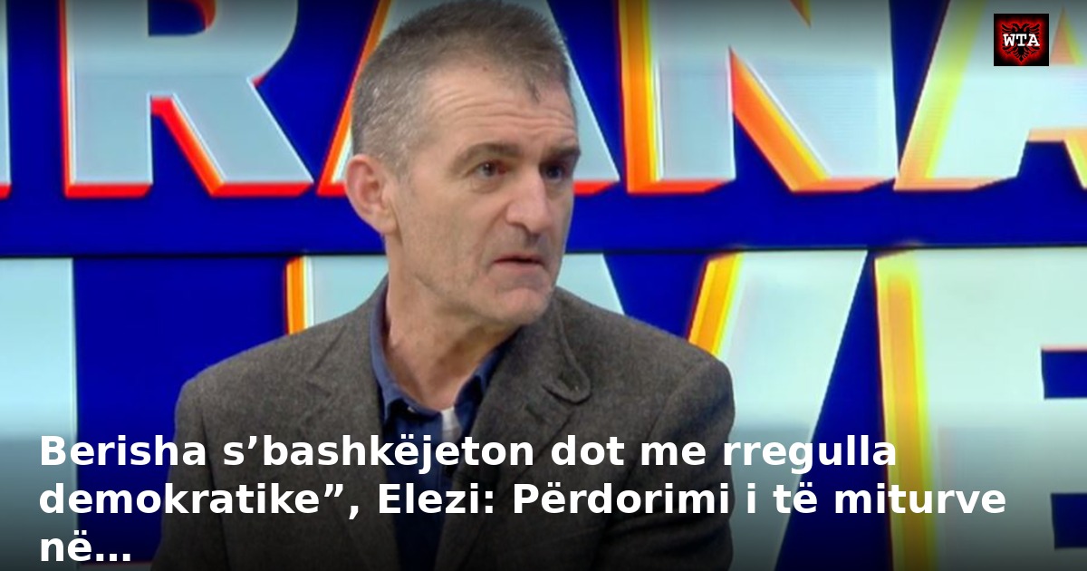 Berisha s’bashkëjeton dot me rregulla demokratike”, Elezi: Përdorimi i të miturve në…