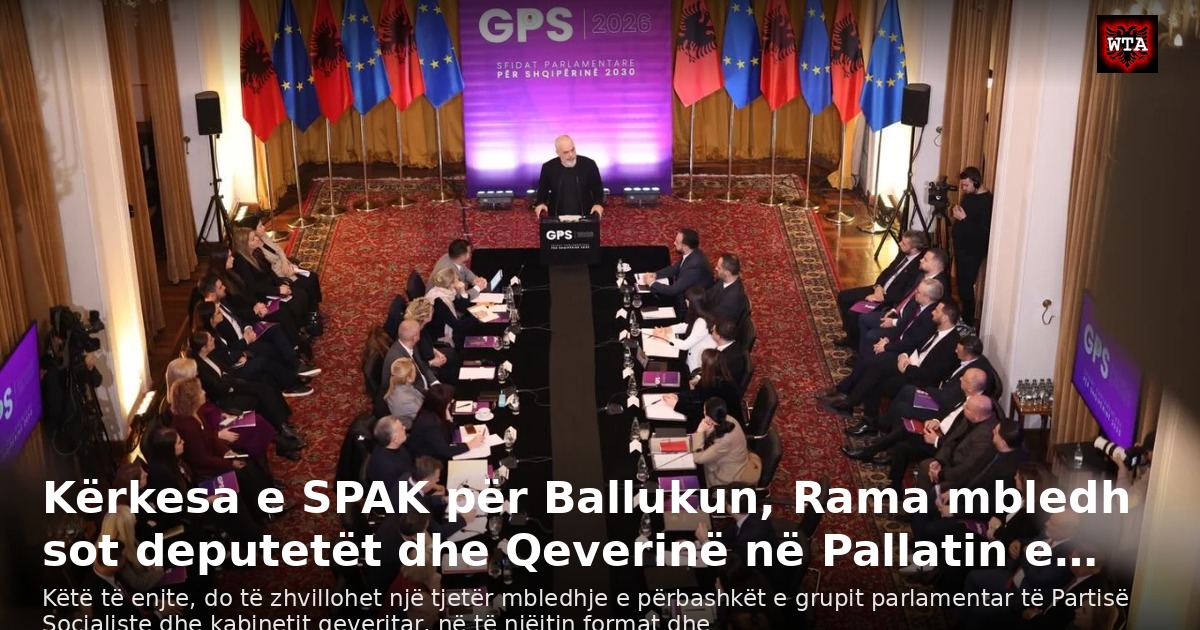 Kërkesa e SPAK për Ballukun, Rama mbledh sot deputetët dhe Qeverinë në Pallatin e…