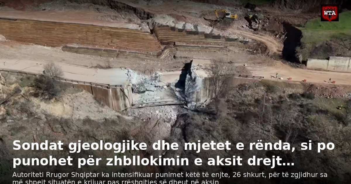 Sondat gjeologjike dhe mjetet e rënda, si po punohet për zhbllokimin e aksit drejt…