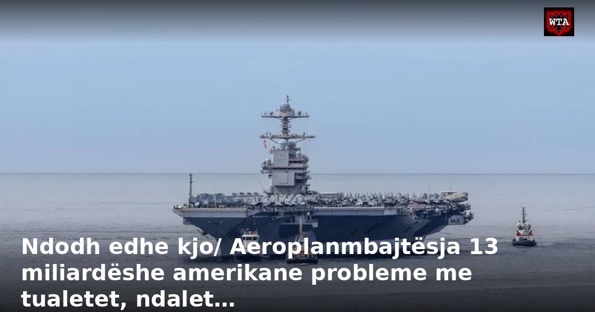 Ndodh edhe kjo/ Aeroplanmbajtësja 13 miliardëshe amerikane probleme me tualetet, ndalet…