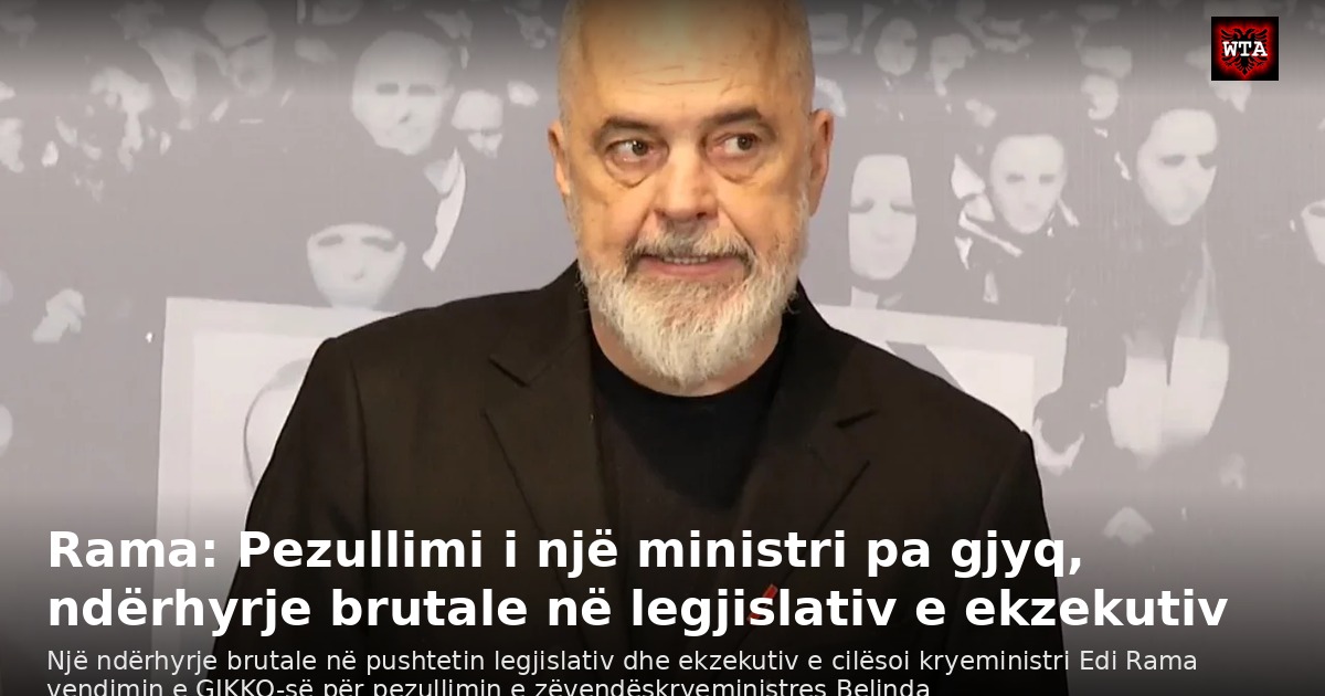 Rama: Pezullimi i një ministri pa gjyq, ndërhyrje brutale në legjislativ e ekzekutiv