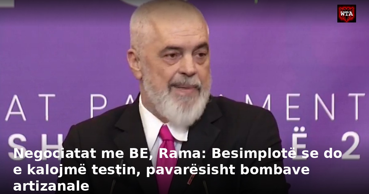 Negociatat me BE, Rama: Besimplotë se do e kalojmë testin, pavarësisht bombave artizanale