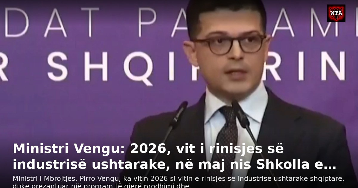 Ministri Vengu: 2026, vit i rinisjes së industrisë ushtarake, në maj nis Shkolla e…