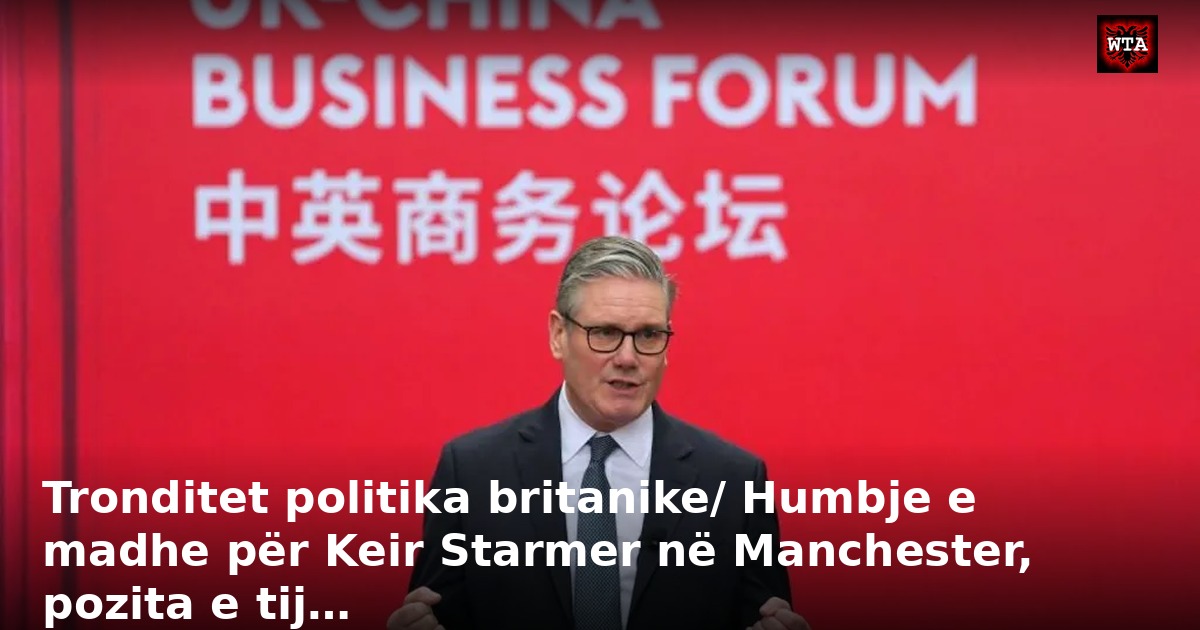 Tronditet politika britanike/ Humbje e madhe për Keir Starmer në Manchester, pozita e tij…