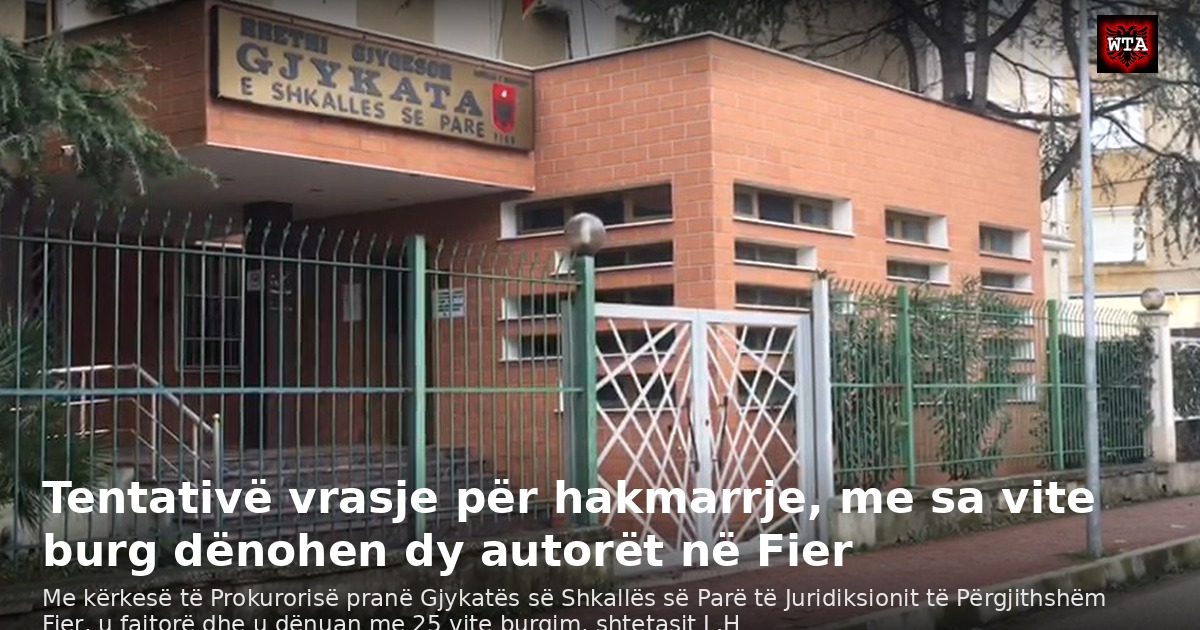 Tentativë vrasje për hakmarrje, me sa vite burg dënohen dy autorët në Fier