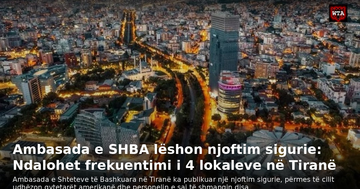 Ambasada e SHBA lëshon njoftim sigurie: Ndalohet frekuentimi i 4 lokaleve në Tiranë