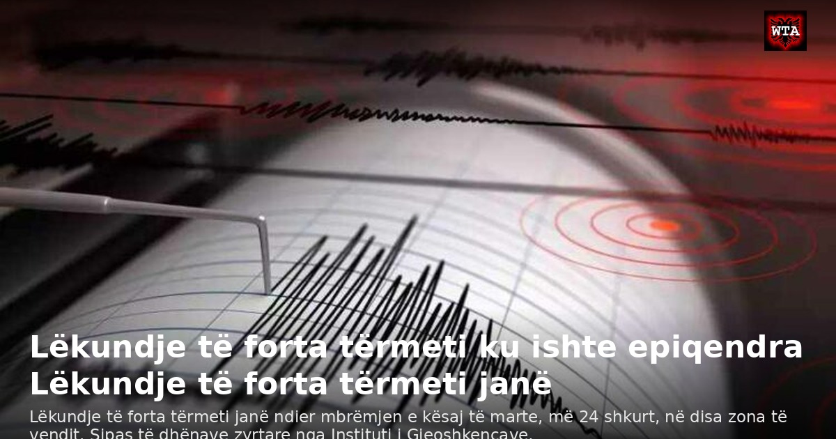 Lëkundje të forta tërmeti ku ishte epiqendra Lëkundje të forta tërmeti janë