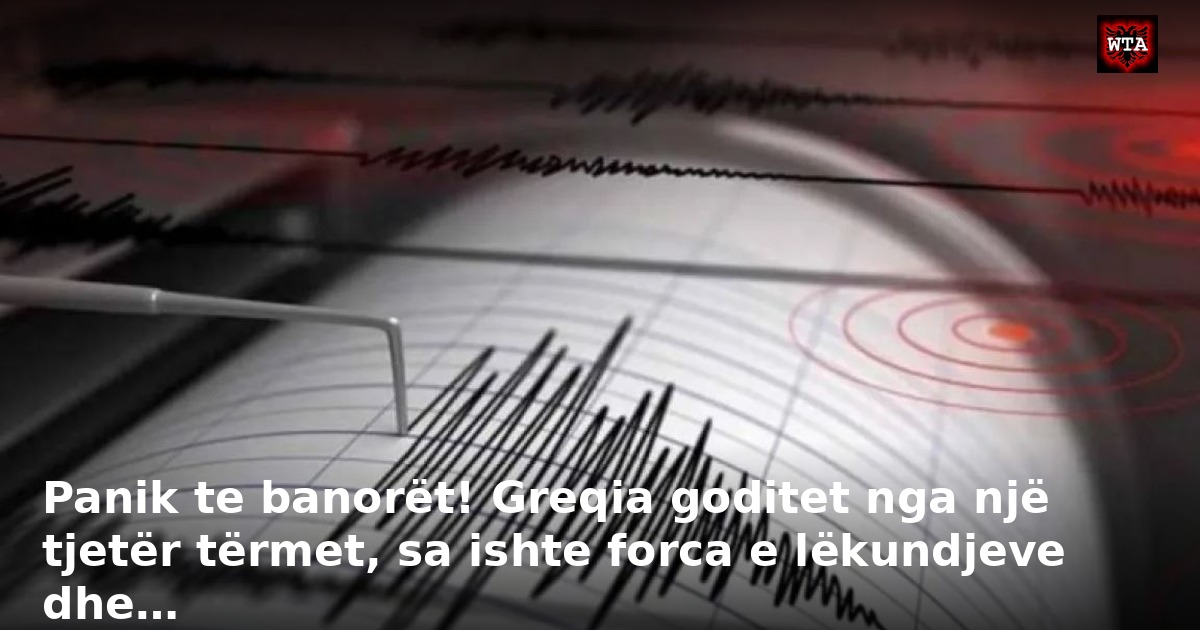 Panik te banorët! Greqia goditet nga një tjetër tërmet, sa ishte forca e lëkundjeve dhe…