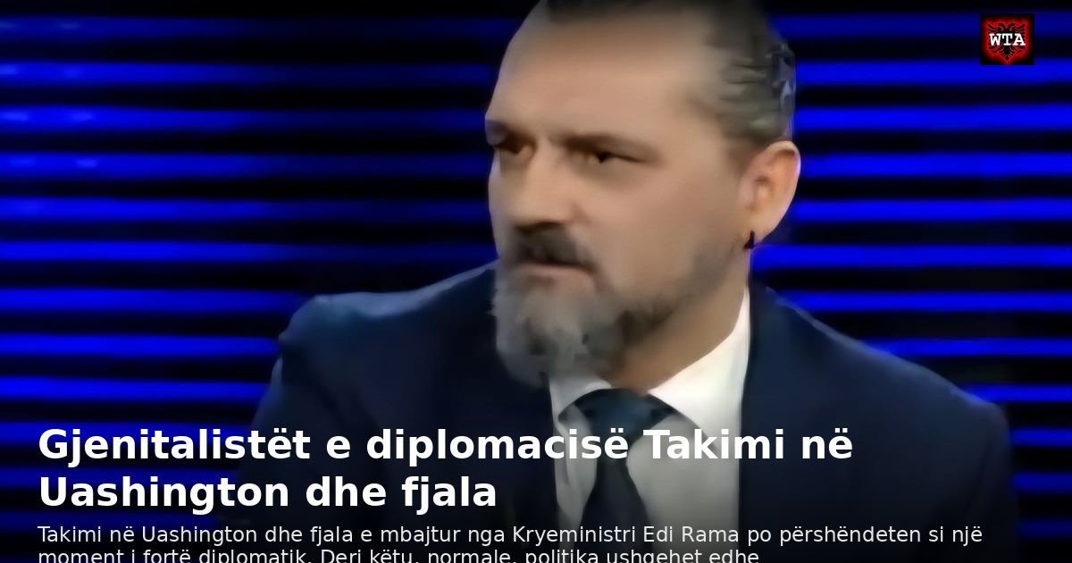 Gjenitalistët e diplomacisë Takimi në Uashington dhe fjala