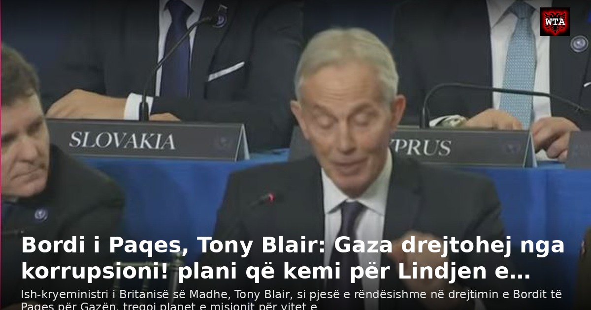 Bordi i Paqes, Tony Blair: Gaza drejtohej nga korrupsioni! plani që kemi për Lindjen e…