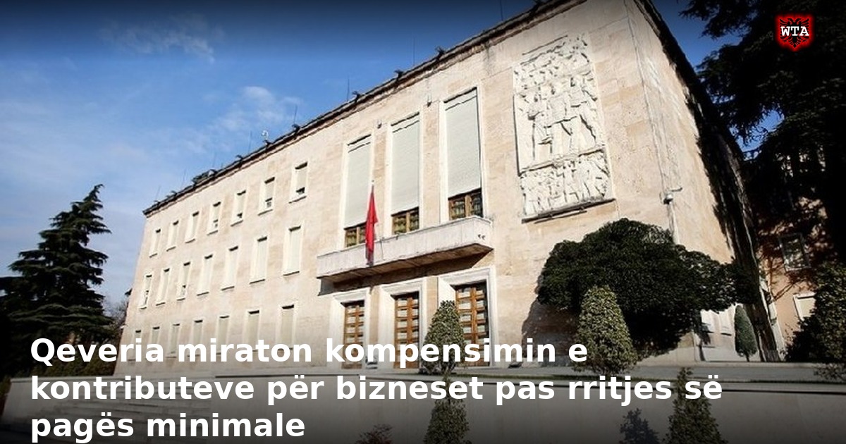 Qeveria miraton kompensimin e kontributeve për bizneset pas rritjes së pagës minimale