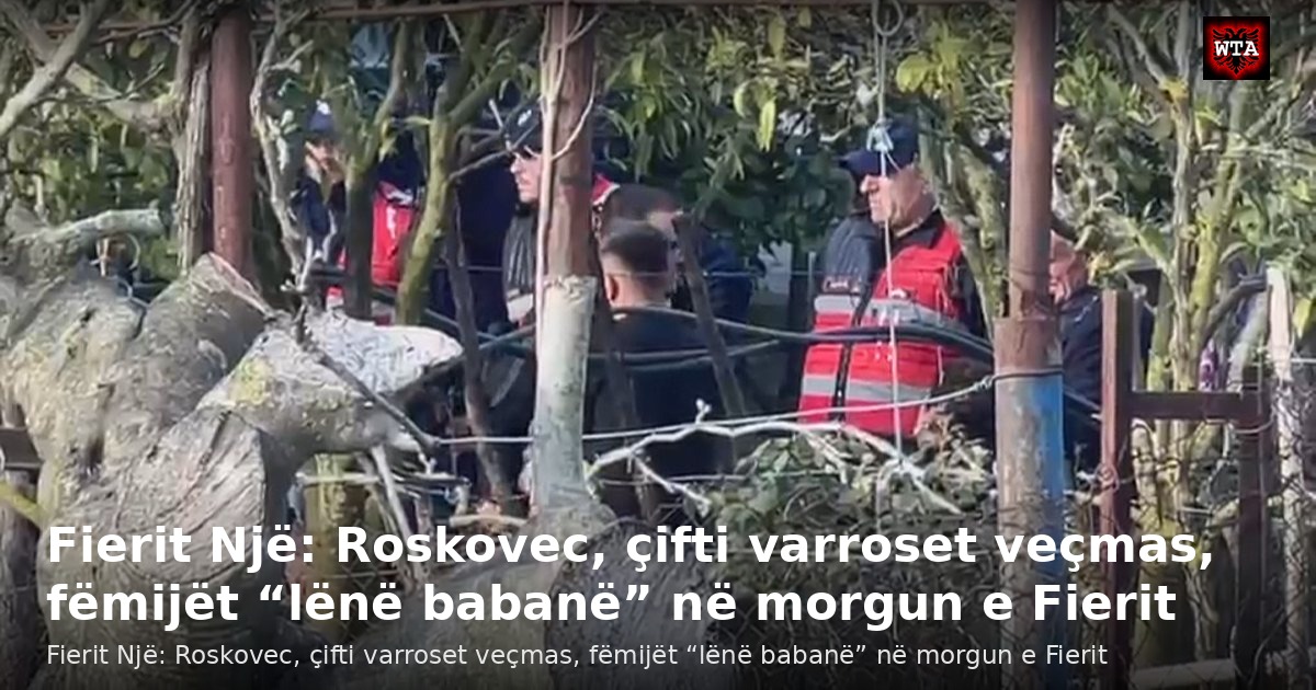 Fierit Një: Roskovec, çifti varroset veçmas, fëmijët “lënë babanë” në morgun e Fierit