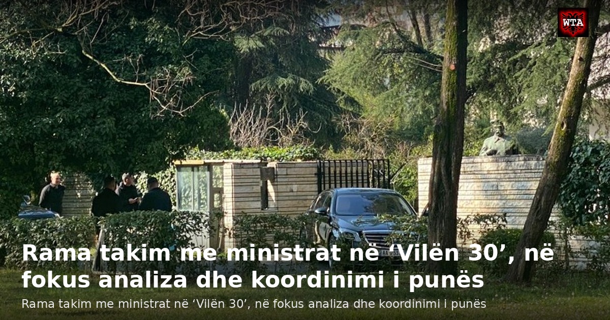 Rama takim me ministrat në ‘Vilën 30’, në fokus analiza dhe koordinimi i punës