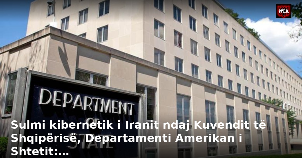 Sulmi kibernetik i Iranit ndaj Kuvendit të Shqipërisë, Departamenti Amerikan i Shtetit:…