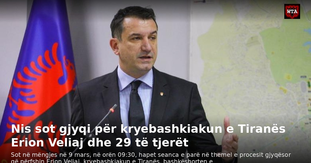 Nis sot gjyqi për kryebashkiakun e Tiranës Erion Veliaj dhe 29 të tjerët