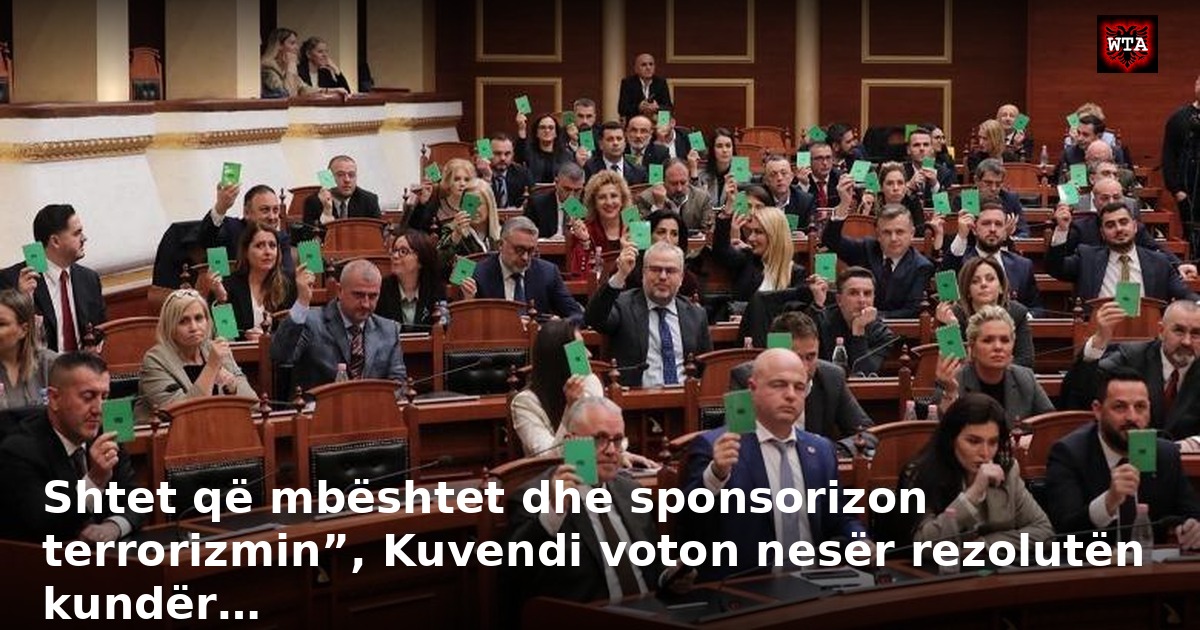 Shtet që mbështet dhe sponsorizon terrorizmin”, Kuvendi voton nesër rezolutën kundër…