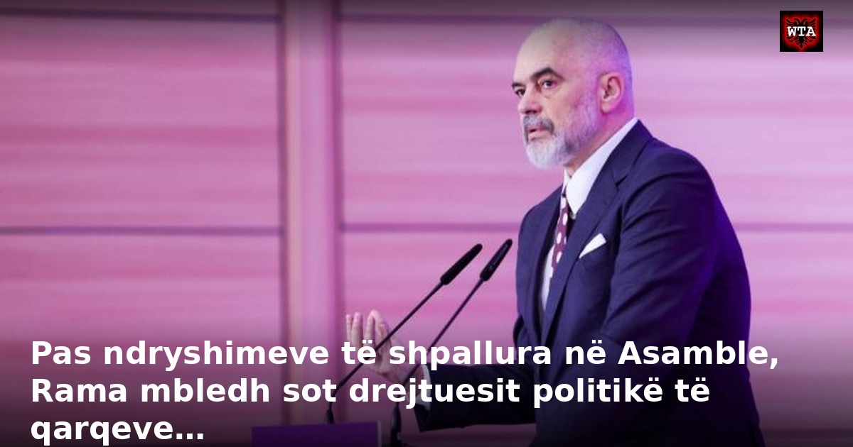 Pas ndryshimeve të shpallura në Asamble, Rama mbledh sot drejtuesit politikë të qarqeve…