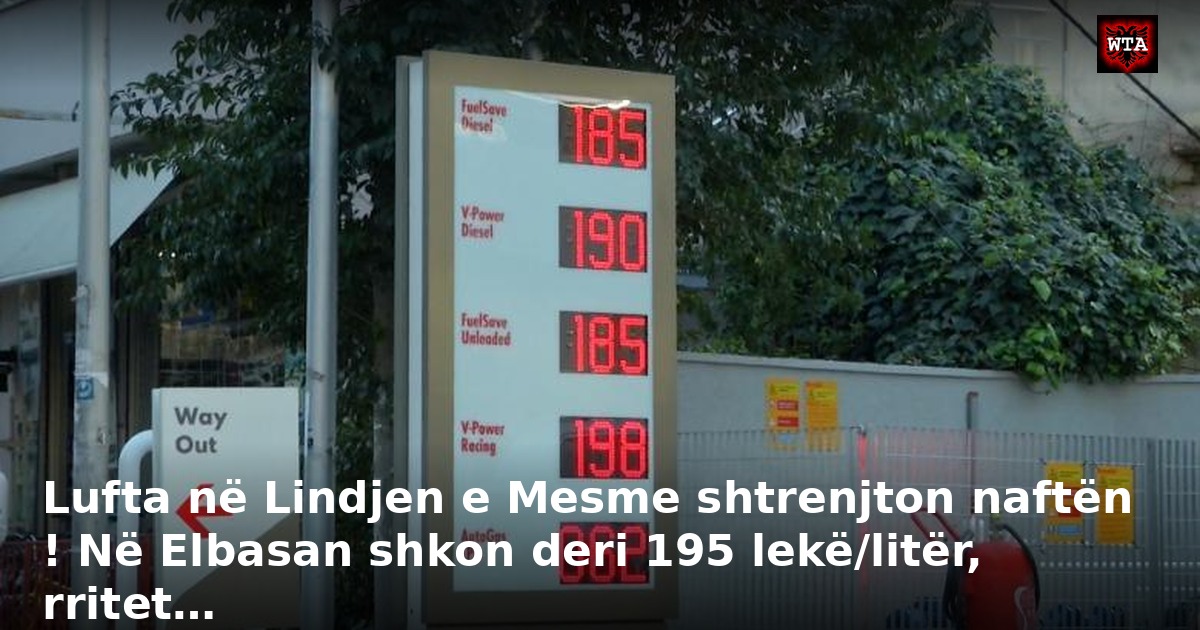 Lufta në Lindjen e Mesme shtrenjton naftën ! Në Elbasan shkon deri 195 lekë/litër, rritet…