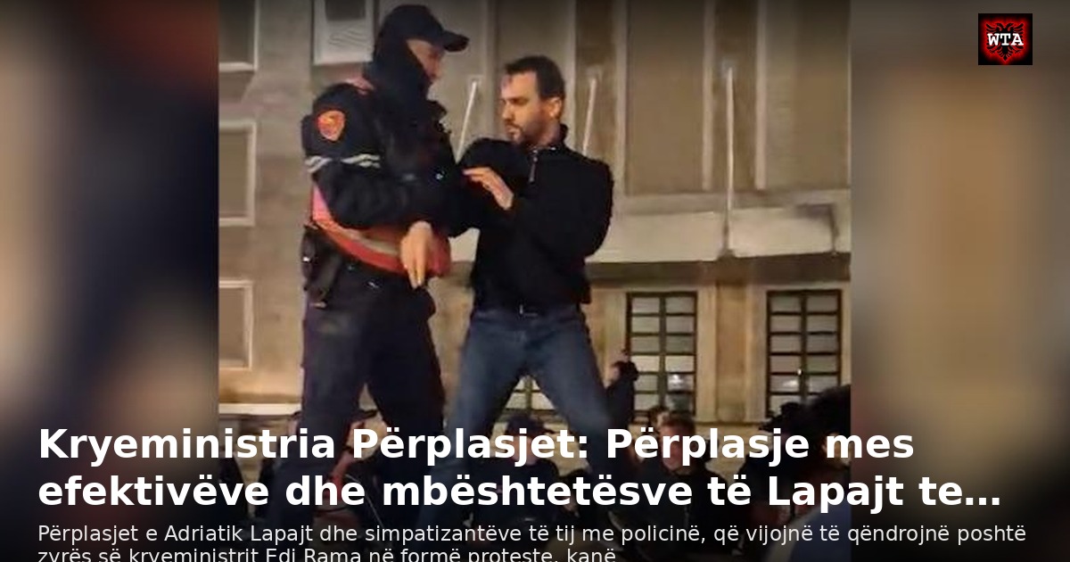 Kryeministria Përplasjet: Përplasje mes efektivëve dhe mbështetësve të Lapajt te…