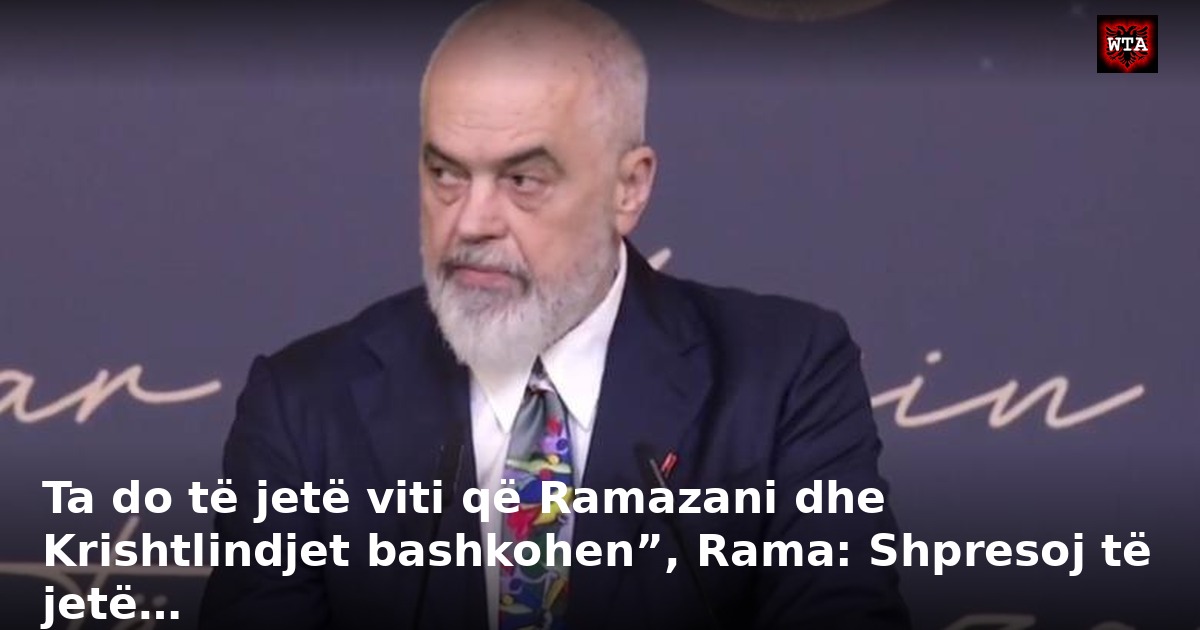 Ta do të jetë viti që Ramazani dhe Krishtlindjet bashkohen”, Rama: Shpresoj të jetë…