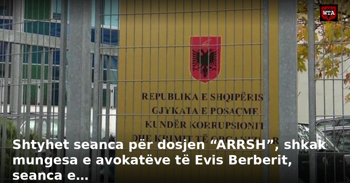Shtyhet seanca për dosjen “ARRSH”, shkak mungesa e avokatëve të Evis Berberit, seanca e…