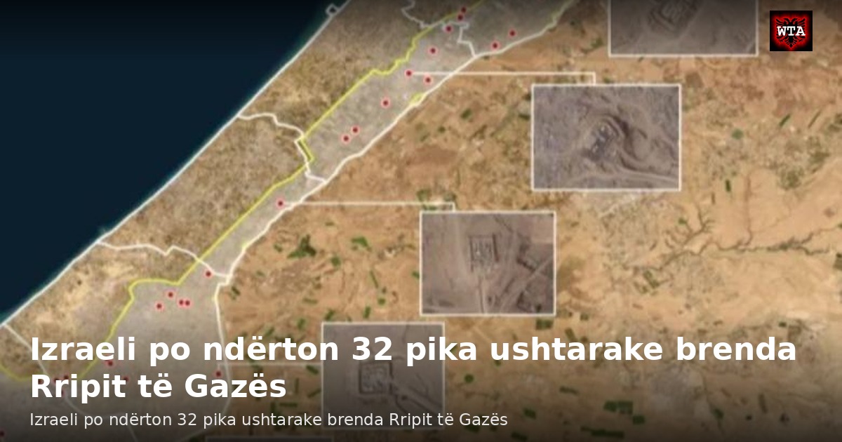 Izraeli po ndërton 32 pika ushtarake brenda Rripit të Gazës
