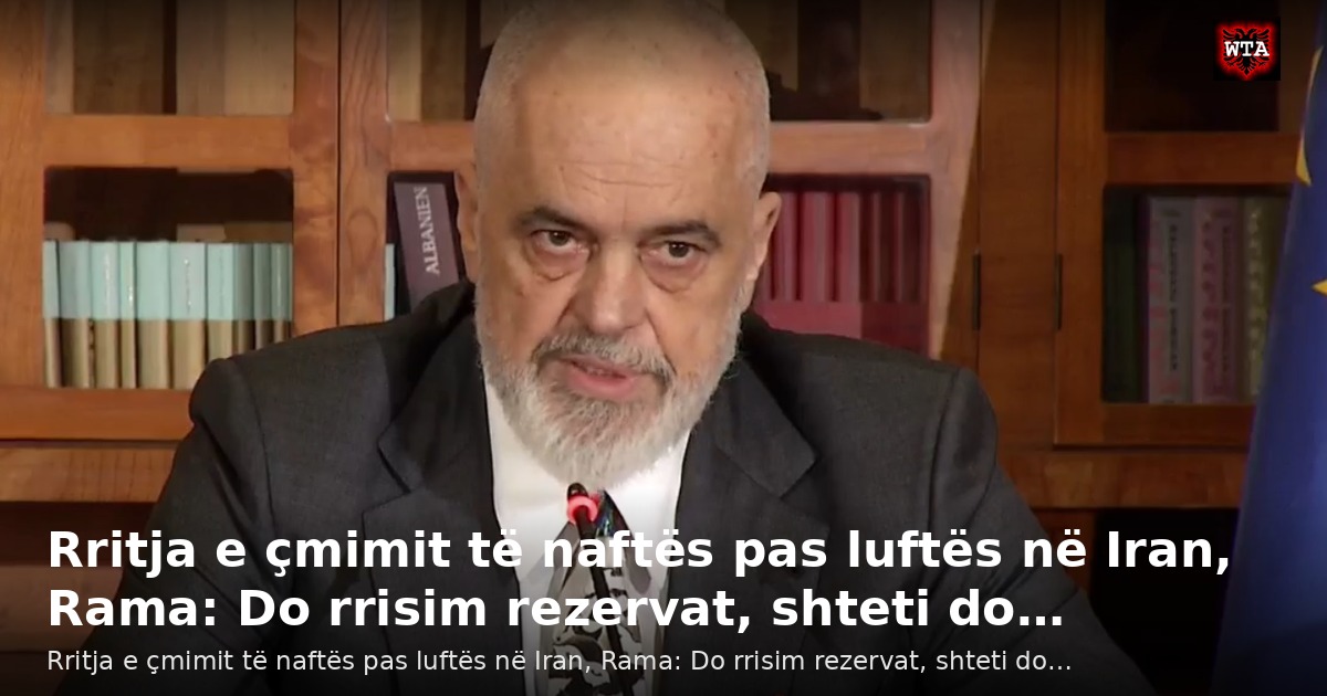 Rritja e çmimit të naftës pas luftës në Iran, Rama: Do rrisim rezervat, shteti do…