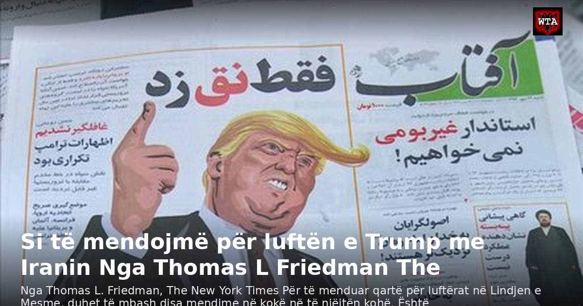 Si të mendojmë për luftën e Trump me Iranin Nga Thomas L Friedman The