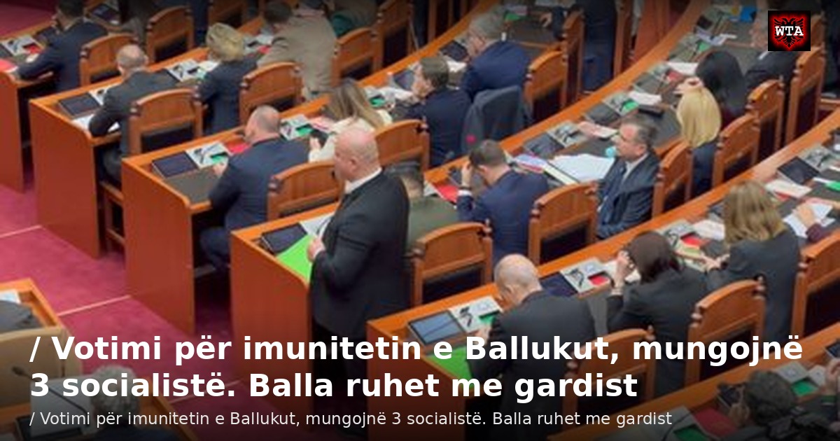 / Votimi për imunitetin e Ballukut, mungojnë 3 socialistë. Balla ruhet me gardist