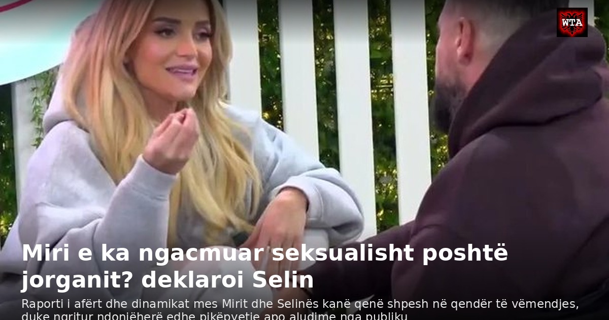Miri e ka ngacmuar seksualisht poshtë jorganit? deklaroi Selin