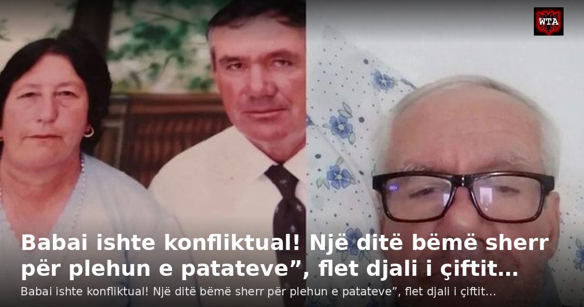Babai ishte konfliktual! Një ditë bëmë sherr për plehun e patateve”, flet djali i çiftit…