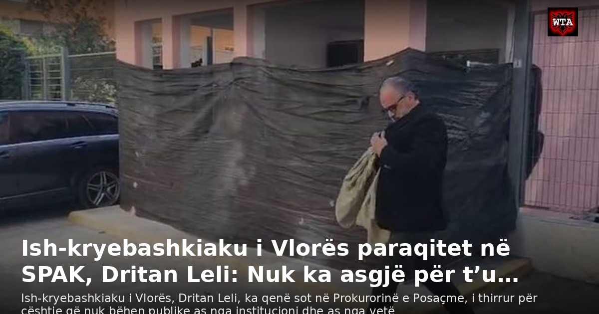 Ish-kryebashkiaku i Vlorës paraqitet në SPAK, Dritan Leli: Nuk ka asgjë për t’u…