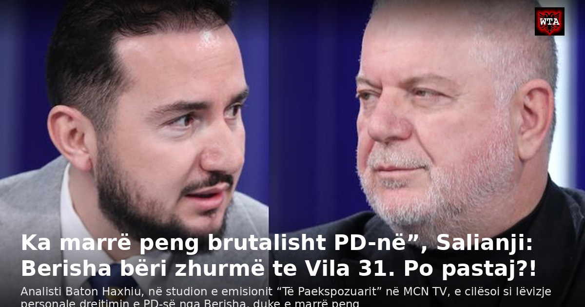 Ka marrë peng brutalisht PD-në”, Salianji: Berisha bëri zhurmë te Vila 31. Po pastaj?!