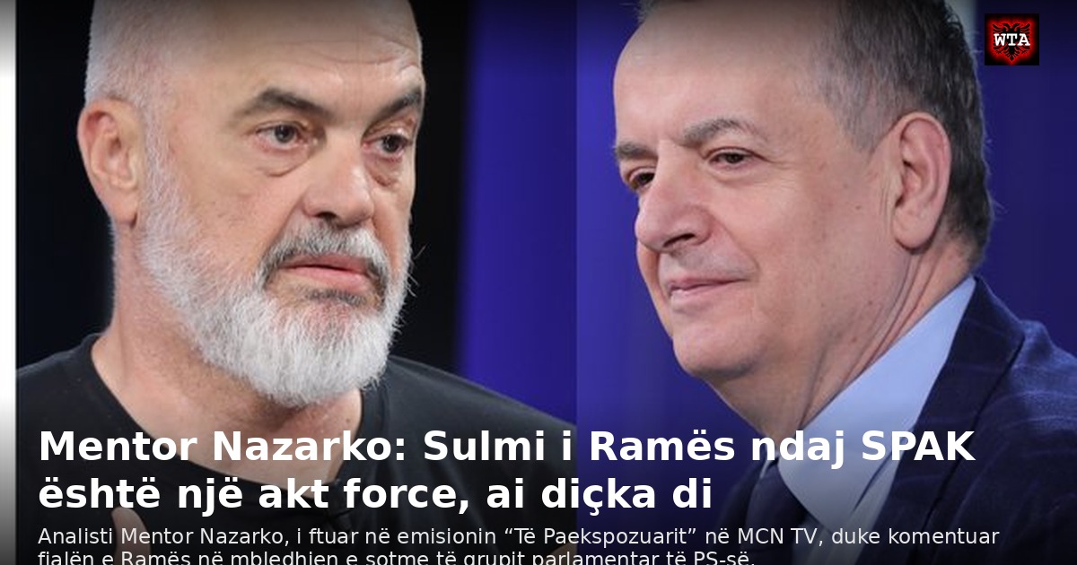 Mentor Nazarko: Sulmi i Ramës ndaj SPAK është një akt force, ai diçka di