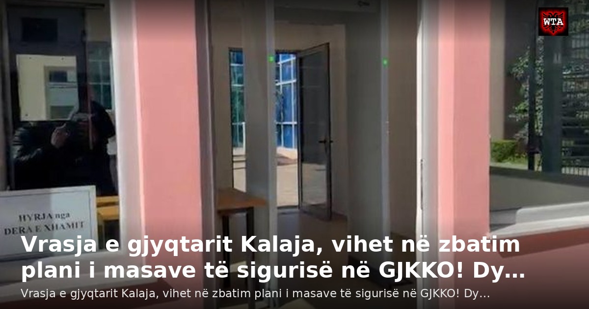 Vrasja e gjyqtarit Kalaja, vihet në zbatim plani i masave të sigurisë në GJKKO! Dy…