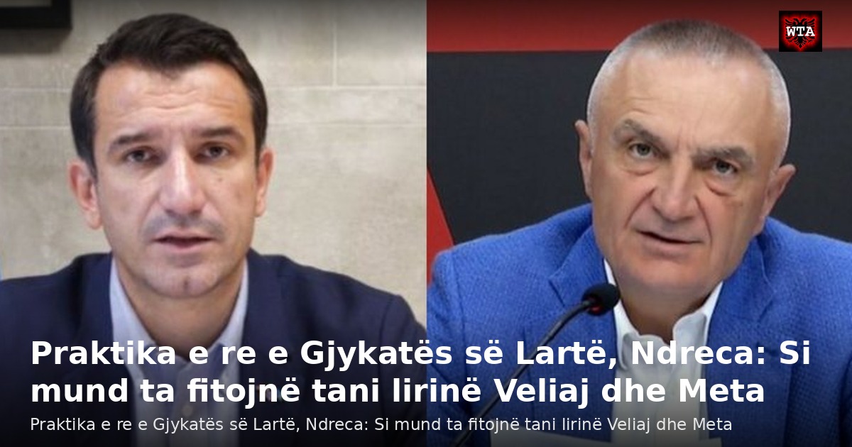 Praktika e re e Gjykatës së Lartë, Ndreca: Si mund ta fitojnë tani lirinë Veliaj dhe Meta