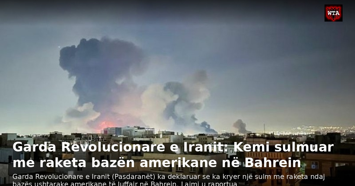 Garda Revolucionare e Iranit: Kemi sulmuar me raketa bazën amerikane në Bahrein