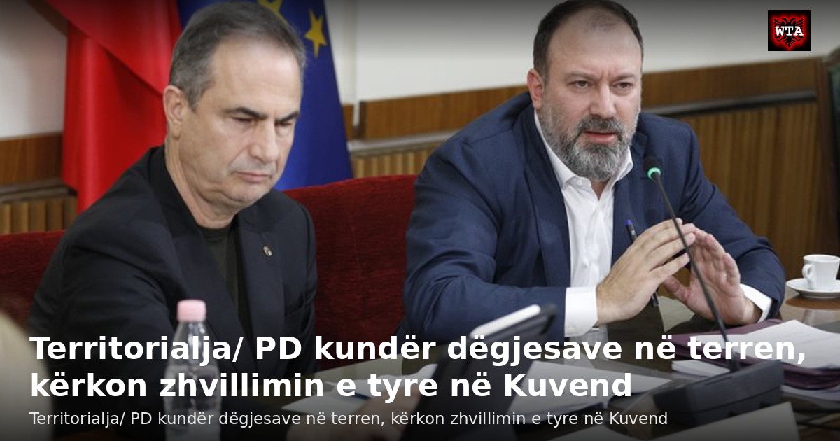 Territorialja/ PD kundër dëgjesave në terren, kërkon zhvillimin e tyre në Kuvend