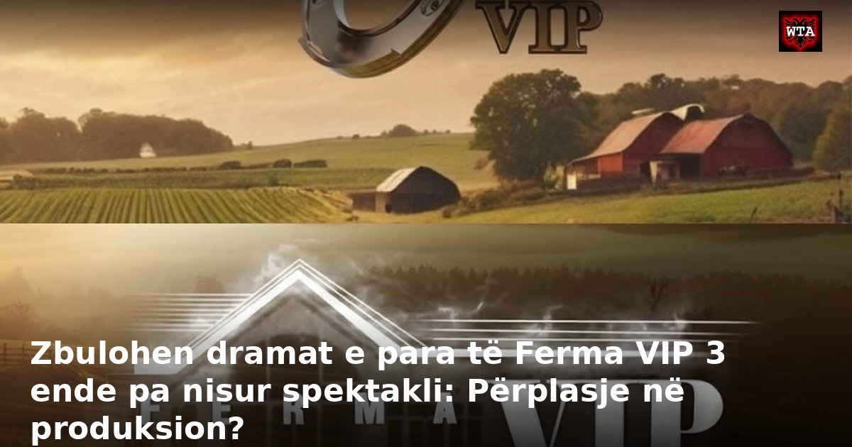 Zbulohen dramat e para të Ferma VIP 3 ende pa nisur spektakli: Përplasje në produksion?