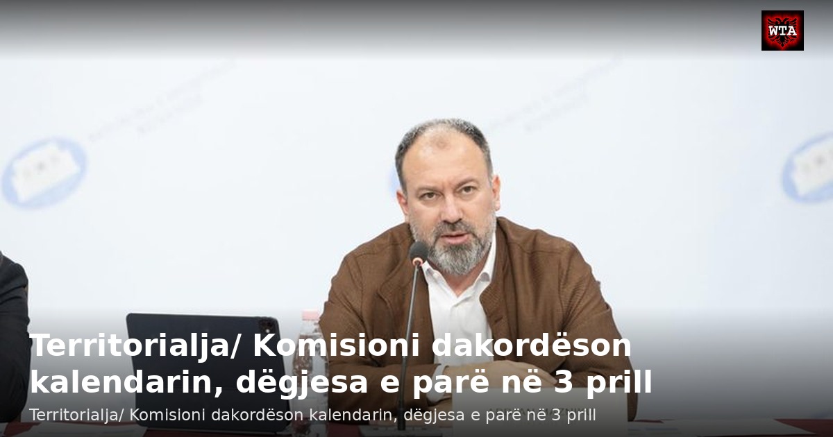 Territorialja/ Komisioni dakordëson kalendarin, dëgjesa e parë në 3 prill