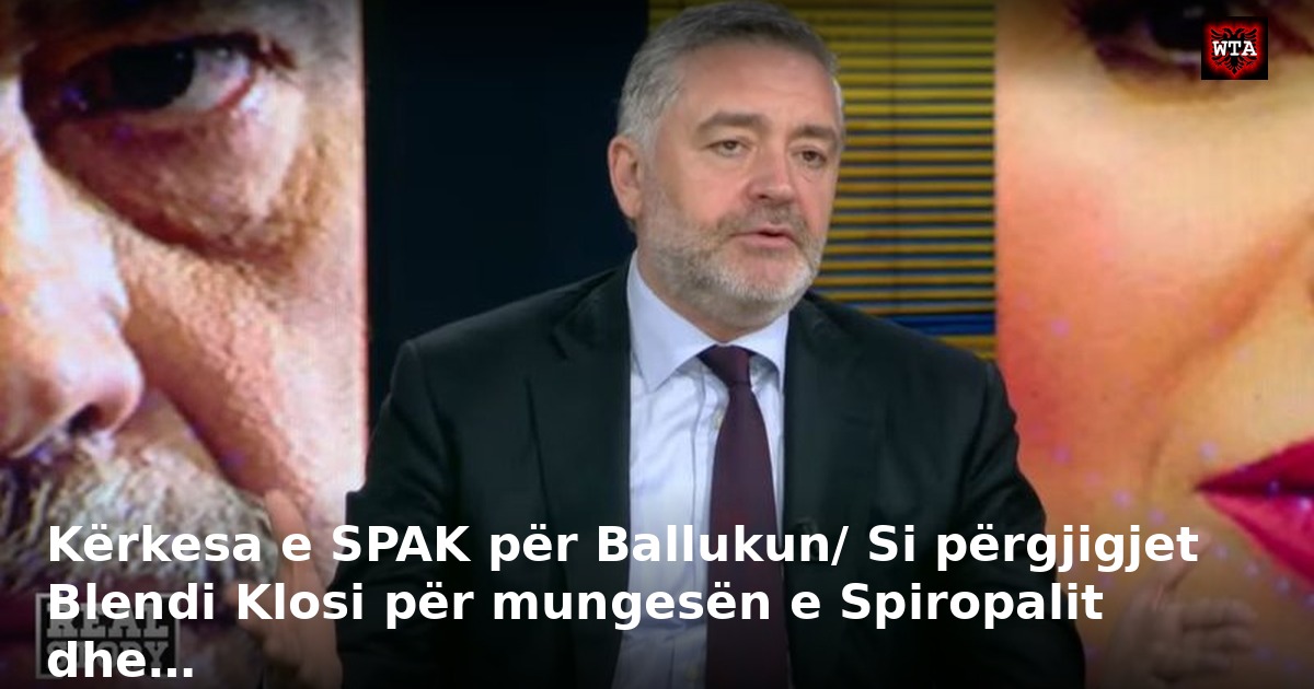 Kërkesa e SPAK për Ballukun/ Si përgjigjet Blendi Klosi për mungesën e Spiropalit dhe…