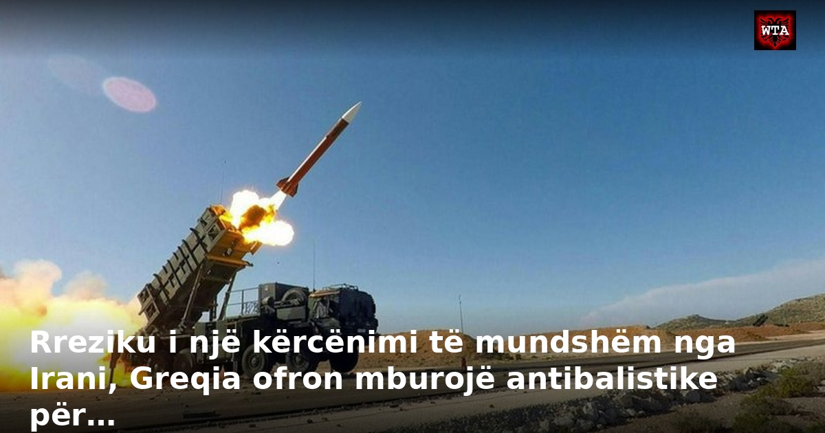 Rreziku i një kërcënimi të mundshëm nga Irani, Greqia ofron mburojë antibalistike për…