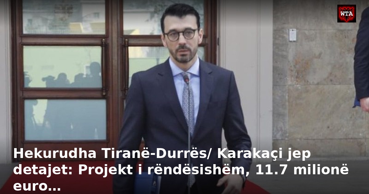 Hekurudha Tiranë-Durrës/ Karakaçi jep detajet: Projekt i rëndësishëm, 11.7 milionë euro…