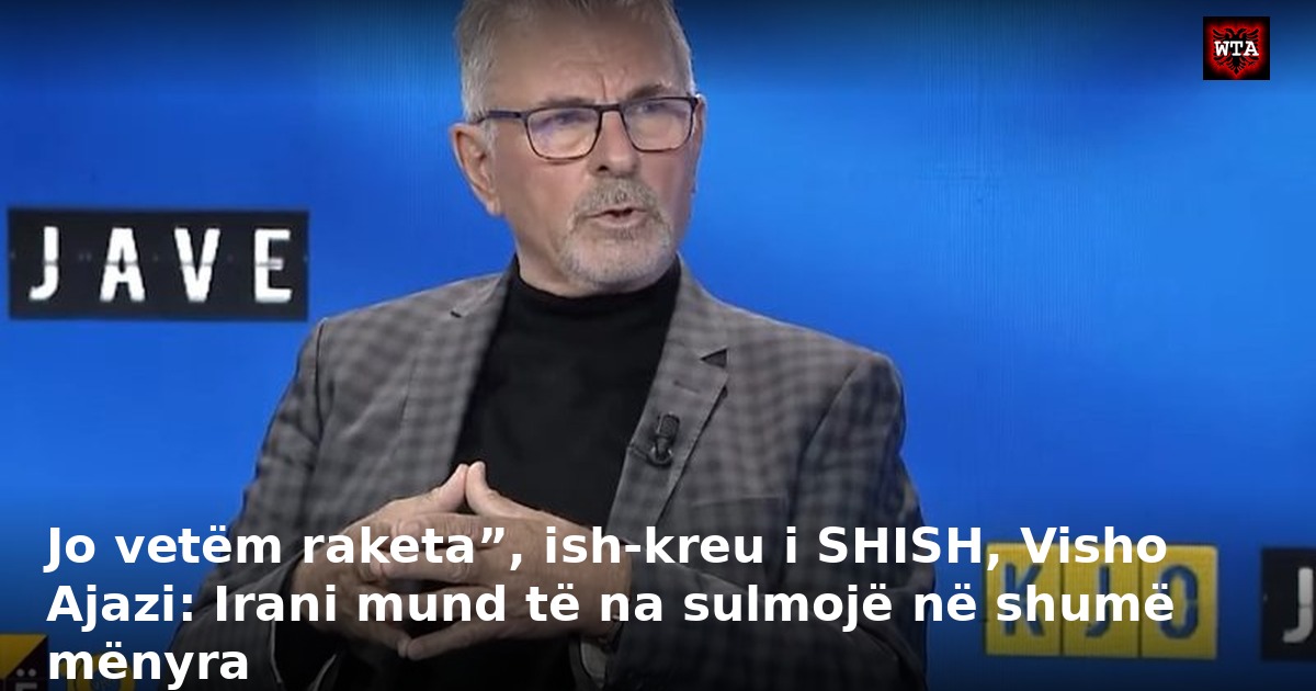 Jo vetëm raketa”, ish-kreu i SHISH, Visho Ajazi: Irani mund të na sulmojë në shumë mënyra